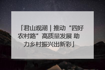 君山观潮｜推动“四好农村路”高质量发展 助力乡村振兴出新彩
