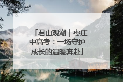 君山观潮｜枣庄中高考：一场守护成长的温暖奔赴