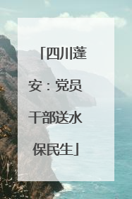 四川蓬安：党员干部送水保民生