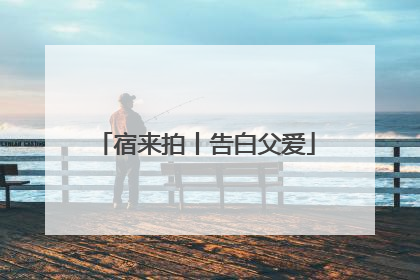 宿来拍丨告白父爱