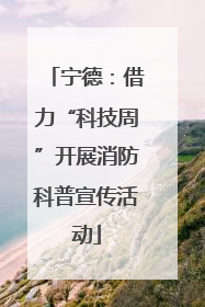 宁德：借力“科技周”开展消防科普宣传活动