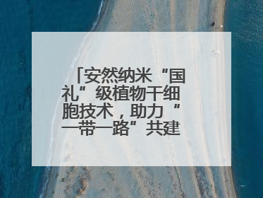 安然纳米“国礼”级植物干细胞技术，助力“一带一路”共建可持续未来