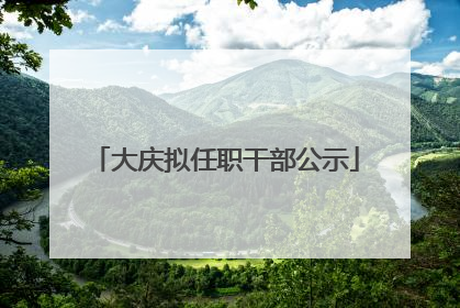 大庆拟任职干部公示