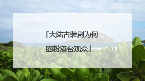 大陆古装剧为何圈粉港台观众