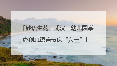 妙语生花！武汉一幼儿园举办创意语言节庆“六一”