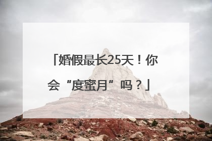 婚假最长25天！你会“度蜜月”吗？