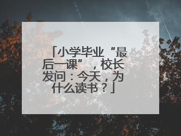 小学毕业“最后一课”，校长发问：今天，为什么读书？