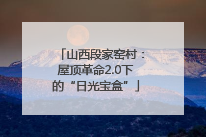山西段家窑村：屋顶革命2.0下的“日光宝盒”