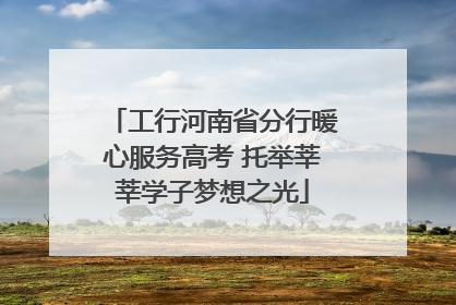 工行河南省分行暖心服务高考 托举莘莘学子梦想之光