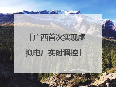 广西首次实现虚拟电厂实时调控