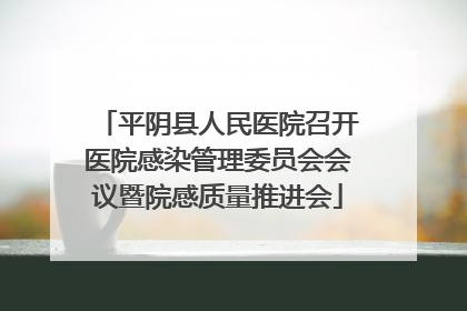 平阴县人民医院召开医院感染管理委员会会议暨院感质量推进会
