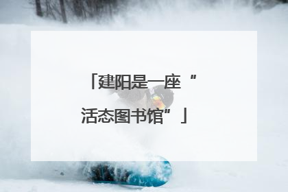 建阳是一座“活态图书馆”