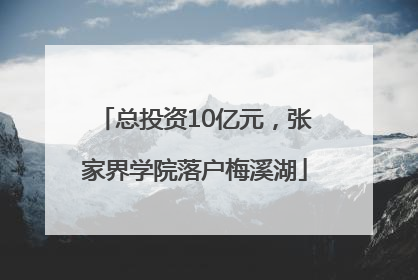 总投资10亿元，张家界学院落户梅溪湖