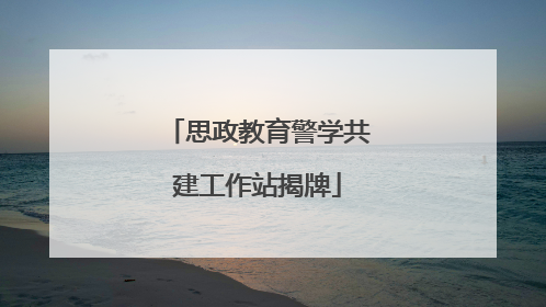 思政教育警学共建工作站揭牌