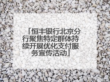 恒丰银行北京分行聚焦特定群体持续开展优化支付服务宣传活动