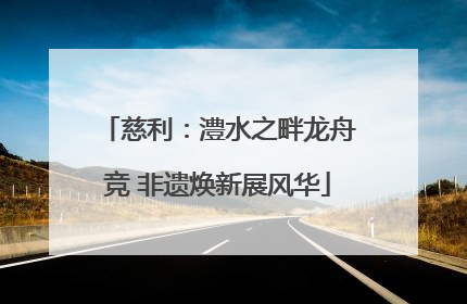 慈利：澧水之畔龙舟竞 非遗焕新展风华