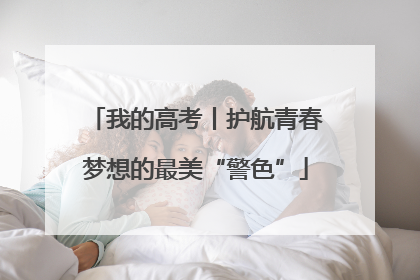我的高考丨护航青春梦想的最美“警色”