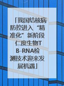 我国结核病防控进入“精准化”新阶段 仁度生物TB-RNA检测技术迎来发展机遇