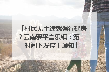 村民无手续就强行建房？云南罗平富乐镇：第一时间下发停工通知