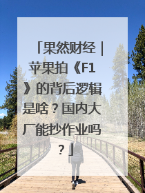 果然财经｜苹果拍《F1》的背后逻辑是啥？国内大厂能抄作业吗？