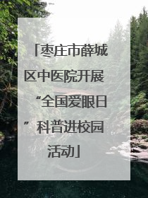 枣庄市薛城区中医院开展“全国爱眼日”科普进校园活动