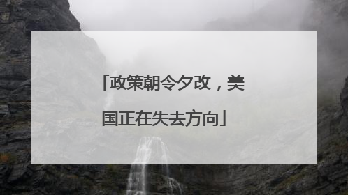 政策朝令夕改，美国正在失去方向