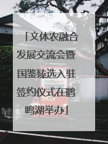 文体农融合发展交流会暨国鉴臻选入驻签约仪式在鹤鸣湖举办