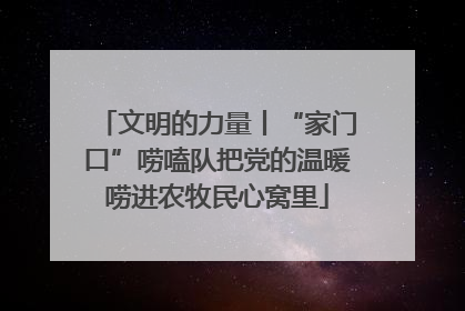 文明的力量丨“家门口”唠嗑队把党的温暖唠进农牧民心窝里