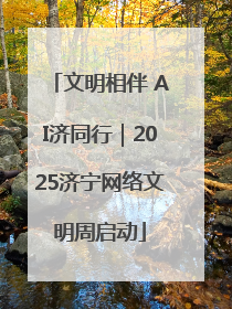 文明相伴 AI济同行｜2025济宁网络文明周启动