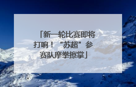 新一轮比赛即将打响！“苏超”参赛队摩拳擦掌