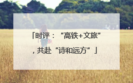 时评：“高铁+文旅”，共赴“诗和远方”