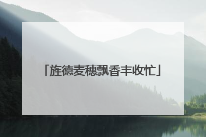 旌德麦穗飘香丰收忙