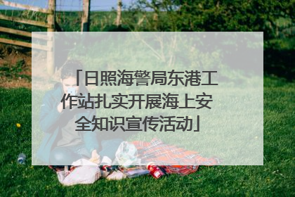日照海警局东港工作站扎实开展海上安全知识宣传活动