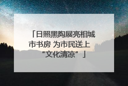 日照黑陶展亮相城市书房 为市民送上“文化清凉”