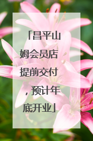 昌平山姆会员店提前交付，预计年底开业