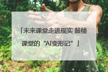 未来课堂走进现实 鼓楼课堂的“AI变形记”
