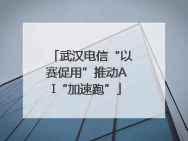 武汉电信“以赛促用”推动AI“加速跑”