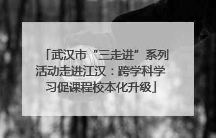 武汉市“三走进”系列活动走进江汉：跨学科学习促课程校本化升级