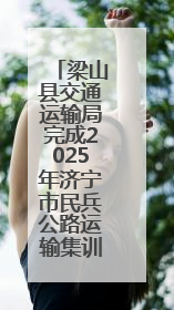 梁山县交通运输局完成2025年济宁市民兵公路运输集训任务