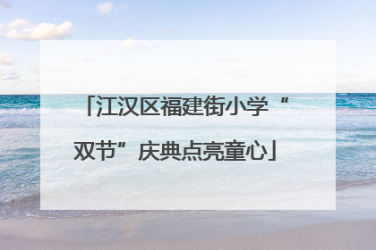 江汉区福建街小学“双节”庆典点亮童心