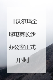 沃尔玛全球电商长沙办公室正式开业