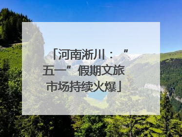 河南淅川：“五一”假期文旅市场持续火爆