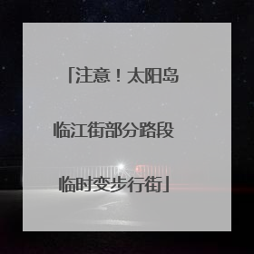 注意！太阳岛临江街部分路段临时变步行街
