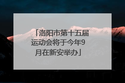 洛阳市第十五届运动会将于今年9月在新安举办