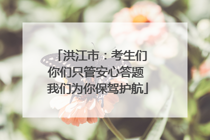 洪江市：考生们 你们只管安心答题 我们为你保驾护航