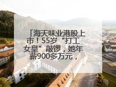海天味业港股上市！55岁“打工女皇”敲锣，她年薪900多万元，身家超335亿