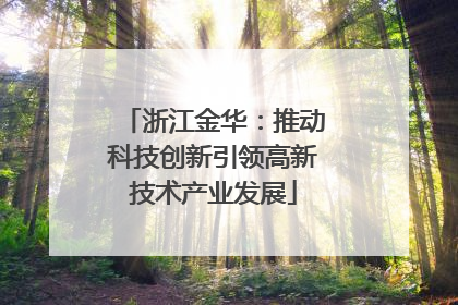 浙江金华：推动科技创新引领高新技术产业发展
