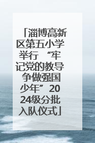 淄博高新区第五小学举行 “牢记党的教导 争做强国少年”2024级分批入队仪式