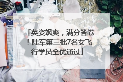 英姿飒爽，满分答卷！陆军第三批7名女飞行学员全优通过