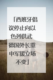 西班牙倡议停止向以色列供武 德国外长重申军援立场不变